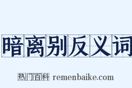 暗离别反义词是什么意思的图片